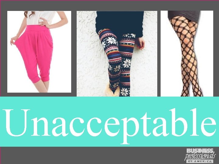 Unacceptable Baggy pants, leggings, patterned tights, and fishnet are not allowed. Pants must be