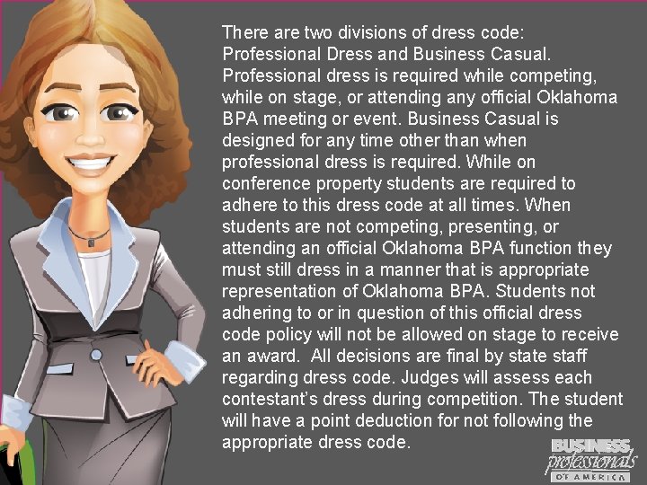 There are two divisions of dress code: Professional Dress and Business Casual. Professional dress