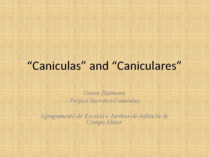 “Caniculas” and “Caniculares” Green Harmony Project Socrates-Coménius Agrupamento de Escolas e Jardins-de-Infância de Campo