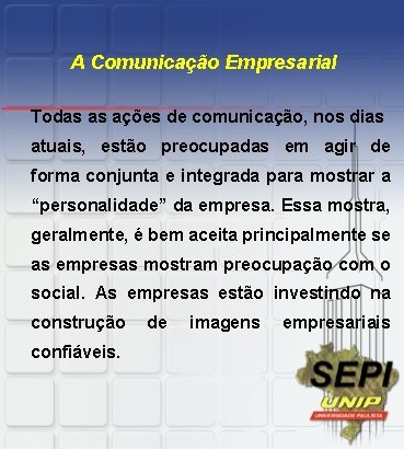 A Comunicação Empresarial Todas as ações de comunicação, nos dias atuais, estão preocupadas em