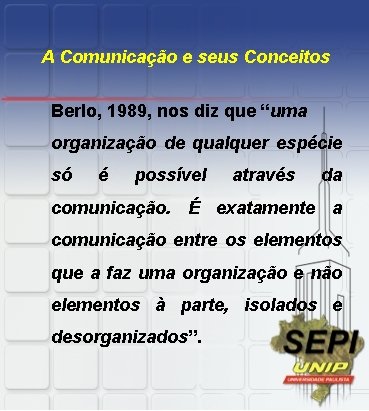 A Comunicação e seus Conceitos Berlo, 1989, nos diz que “uma organização de qualquer