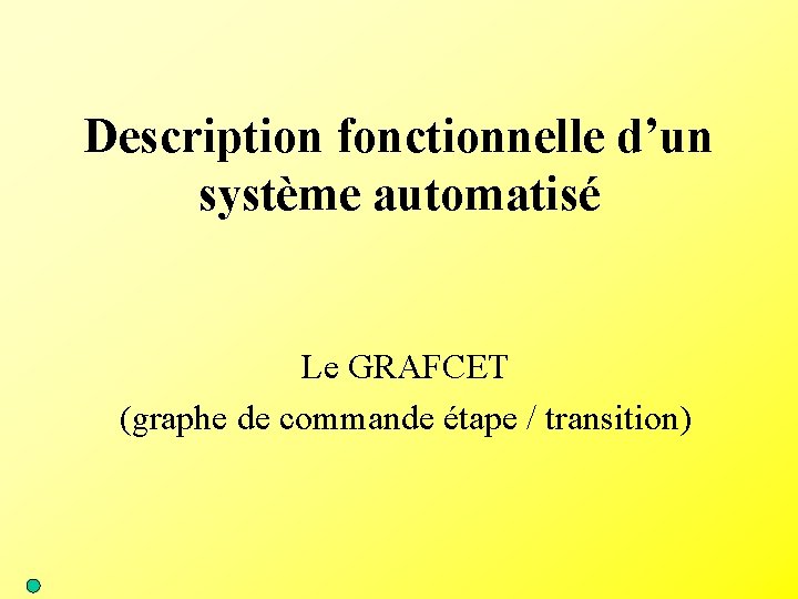 Description fonctionnelle d’un système automatisé Le GRAFCET (graphe de commande étape / transition) 