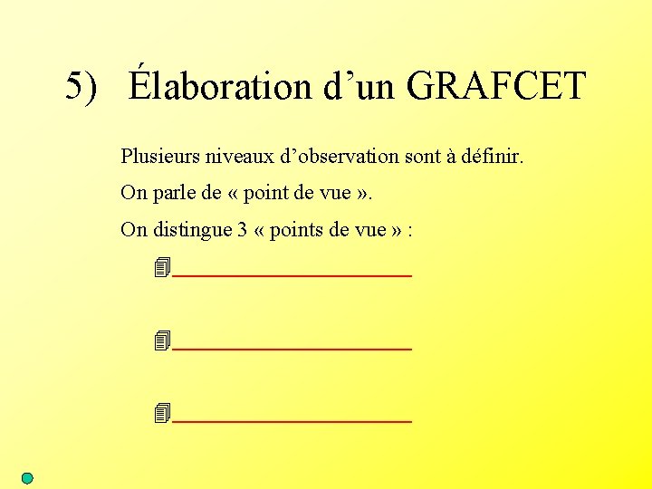 5) Élaboration d’un GRAFCET Plusieurs niveaux d’observation sont à définir. On parle de «