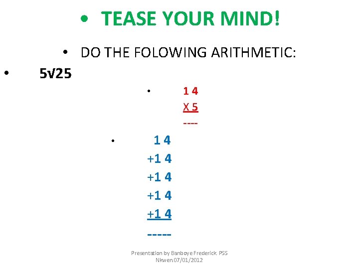  • TEASE YOUR MIND! • • DO THE FOLOWING ARITHMETIC: 5√ 25 •