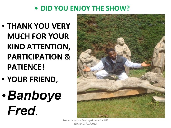  • DID YOU ENJOY THE SHOW? • THANK YOU VERY MUCH FOR YOUR