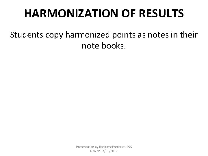 HARMONIZATION OF RESULTS Students copy harmonized points as notes in their note books. Presentation