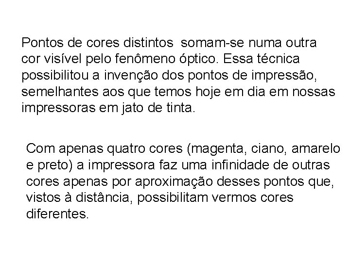 Pontos de cores distintos somam-se numa outra cor visível pelo fenômeno óptico. Essa técnica