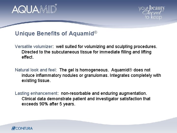 Unique Benefits of Aquamid® Versatile volumizer: well suited for volumizing and sculpting procedures. Directed Unique Benefits of Aquamid® Versatile volumizer: well suited for volumizing and sculpting procedures. Directed