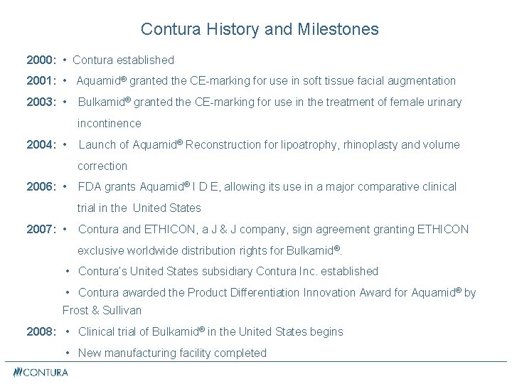 Contura History and Milestones 2000: • Contura established 2001: • Aquamid® granted the CE-marking Contura History and Milestones 2000: • Contura established 2001: • Aquamid® granted the CE-marking