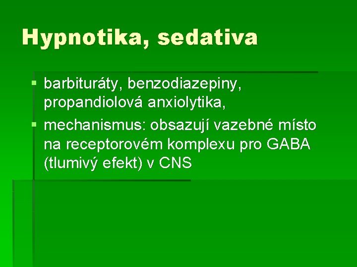 Hypnotika, sedativa § barbituráty, benzodiazepiny, propandiolová anxiolytika, § mechanismus: obsazují vazebné místo na receptorovém Hypnotika, sedativa § barbituráty, benzodiazepiny, propandiolová anxiolytika, § mechanismus: obsazují vazebné místo na receptorovém
