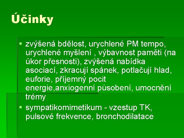 Účinky § zvýšená bdělost, urychlené PM tempo, urychlené myšlení , výbavnost paměti (na úkor Účinky § zvýšená bdělost, urychlené PM tempo, urychlené myšlení , výbavnost paměti (na úkor
