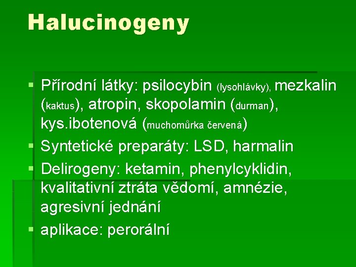 Halucinogeny § Přírodní látky: psilocybin (lysohlávky), mezkalin (kaktus), atropin, skopolamin (durman), kys. ibotenová (muchomůrka Halucinogeny § Přírodní látky: psilocybin (lysohlávky), mezkalin (kaktus), atropin, skopolamin (durman), kys. ibotenová (muchomůrka