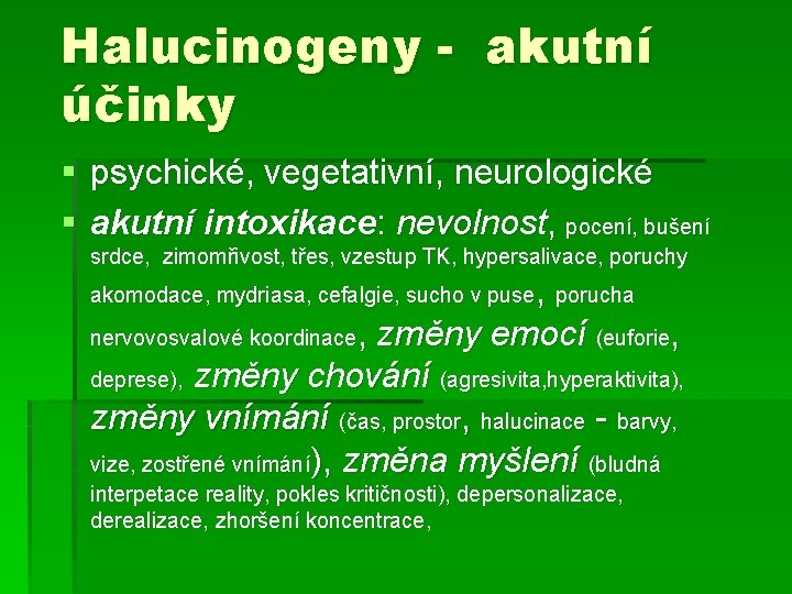 Halucinogeny - akutní účinky § psychické, vegetativní, neurologické § akutní intoxikace: nevolnost, pocení, bušení Halucinogeny - akutní účinky § psychické, vegetativní, neurologické § akutní intoxikace: nevolnost, pocení, bušení