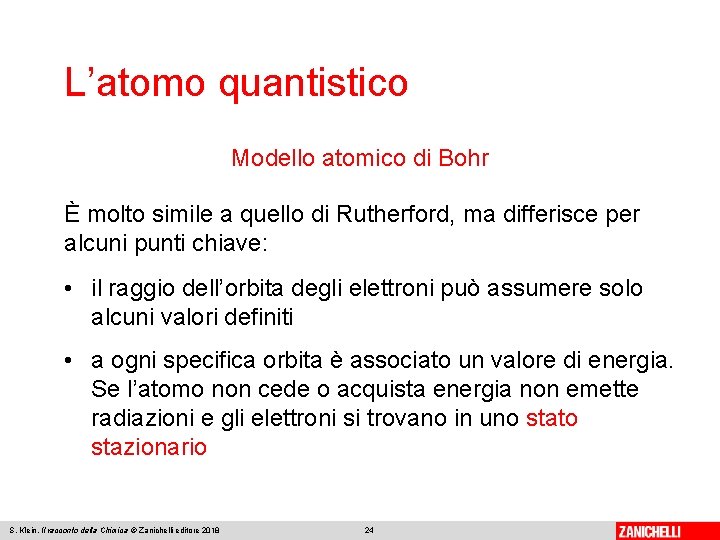 L’atomo quantistico Modello atomico di Bohr È molto simile a quello di Rutherford, ma