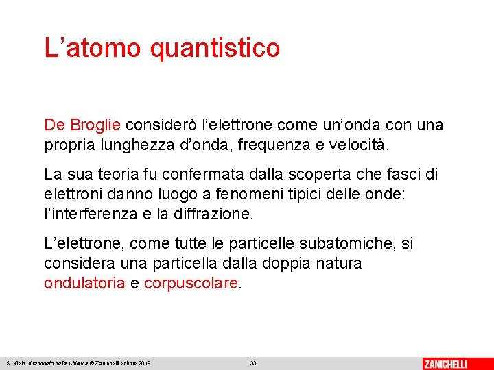 L’atomo quantistico De Broglie considerò l’elettrone come un’onda con una propria lunghezza d’onda, frequenza