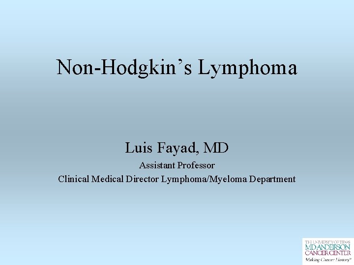 Non-Hodgkin’s Lymphoma Luis Fayad, MD Assistant Professor Clinical Medical Director Lymphoma/Myeloma Department 