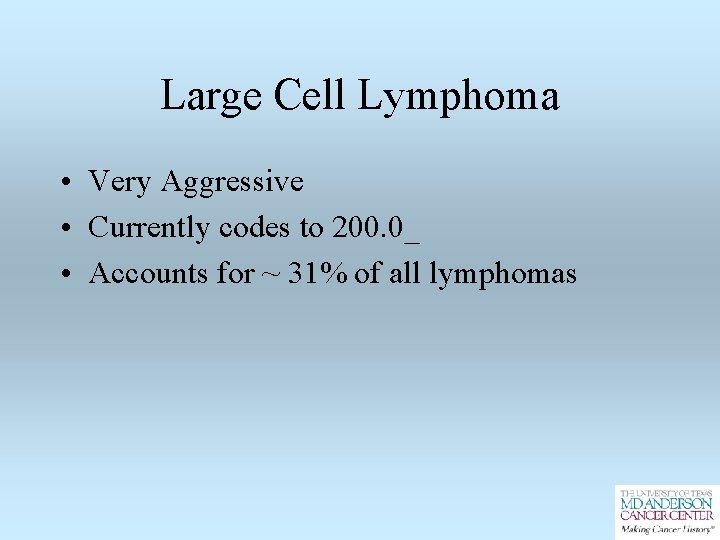 Large Cell Lymphoma • Very Aggressive • Currently codes to 200. 0_ • Accounts