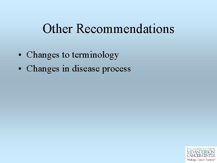 Other Recommendations • Changes to terminology • Changes in disease process 