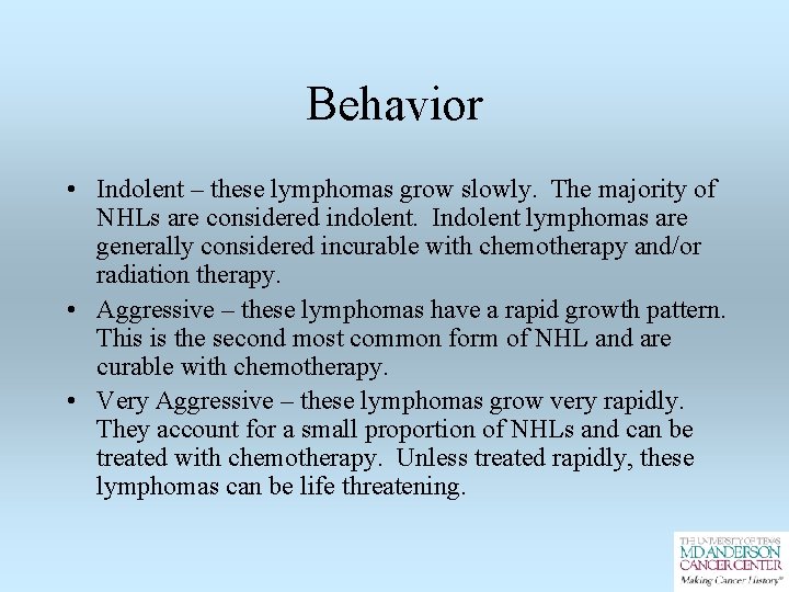 Behavior • Indolent – these lymphomas grow slowly. The majority of NHLs are considered