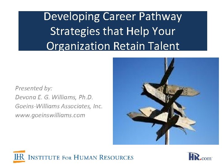 Developing Career Pathway Strategies that Help Your Organization Retain Talent Presented by: Devona E. Developing Career Pathway Strategies that Help Your Organization Retain Talent Presented by: Devona E.