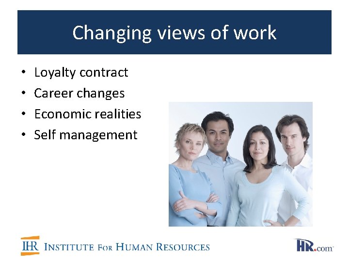 Changing views of work • • Loyalty contract Career changes Economic realities Self management Changing views of work • • Loyalty contract Career changes Economic realities Self management