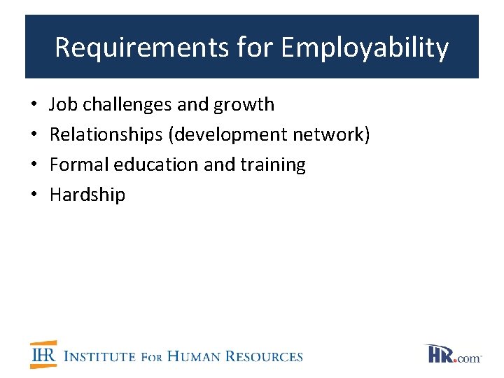 Requirements for Employability • • Job challenges and growth Relationships (development network) Formal education Requirements for Employability • • Job challenges and growth Relationships (development network) Formal education