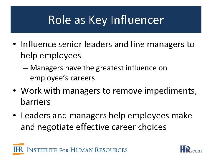 Role as Key Influencer • Influence senior leaders and line managers to help employees Role as Key Influencer • Influence senior leaders and line managers to help employees