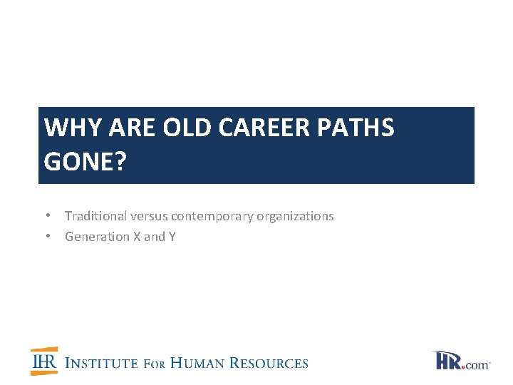 WHY ARE OLD CAREER PATHS GONE? • Traditional versus contemporary organizations • Generation X WHY ARE OLD CAREER PATHS GONE? • Traditional versus contemporary organizations • Generation X