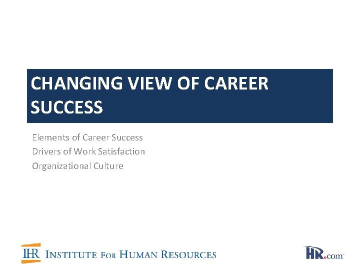 CHANGING VIEW OF CAREER SUCCESS Elements of Career Success Drivers of Work Satisfaction Organizational CHANGING VIEW OF CAREER SUCCESS Elements of Career Success Drivers of Work Satisfaction Organizational