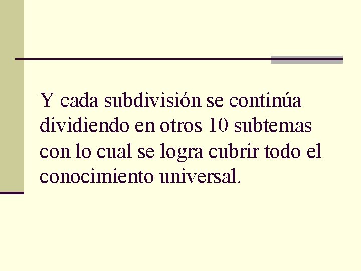 Y cada subdivisión se continúa dividiendo en otros 10 subtemas con lo cual se