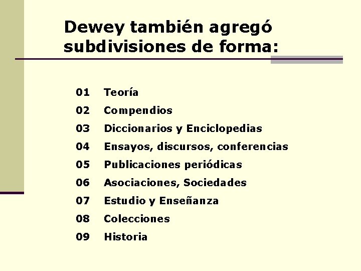 Dewey también agregó subdivisiones de forma: 01 Teoría 02 Compendios 03 Diccionarios y Enciclopedias