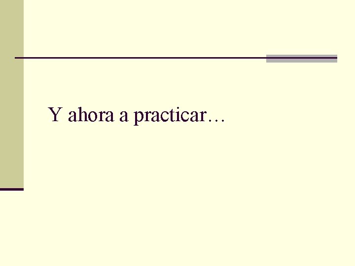 Y ahora a practicar… 