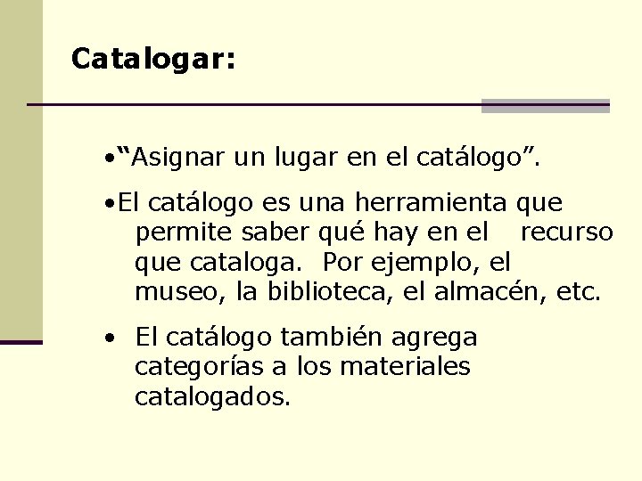 Catalogar: • “Asignar un lugar en el catálogo”. • El catálogo es una herramienta