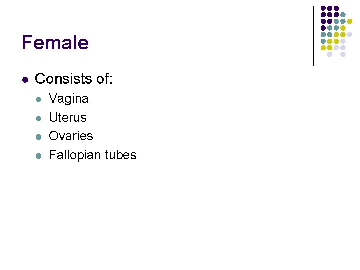 Female l Consists of: l l Vagina Uterus Ovaries Fallopian tubes 
