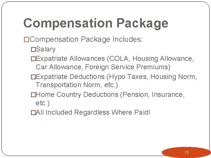 Compensation Package �Compensation Package Includes: �Salary �Expatriate Allowances (COLA, Housing Allowance, Car Allowance, Foreign