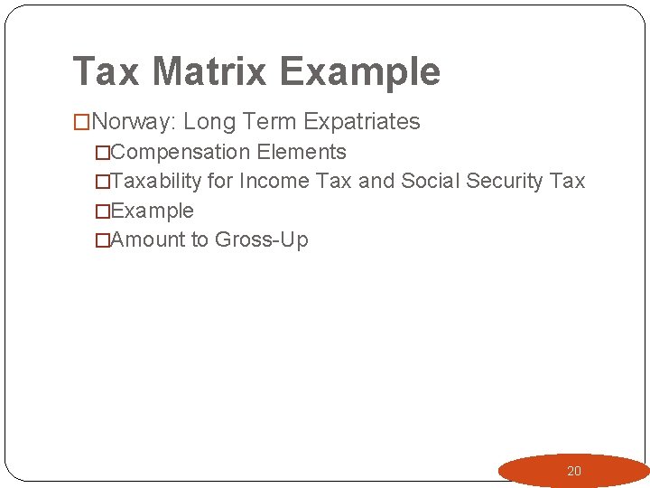 Tax Matrix Example �Norway: Long Term Expatriates �Compensation Elements �Taxability for Income Tax and