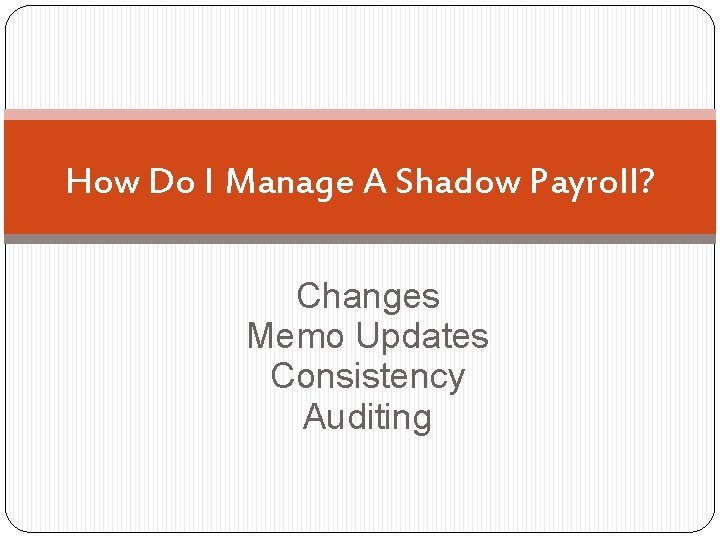 How Do I Manage A Shadow Payroll? Changes Memo Updates Consistency Auditing 