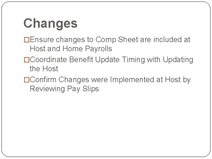 Changes �Ensure changes to Comp Sheet are included at Host and Home Payrolls �Coordinate