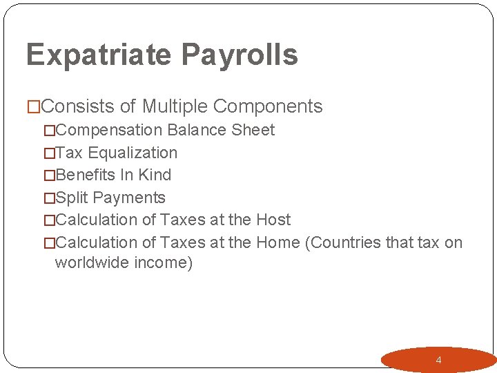 Expatriate Payrolls �Consists of Multiple Components �Compensation Balance Sheet �Tax Equalization �Benefits In Kind