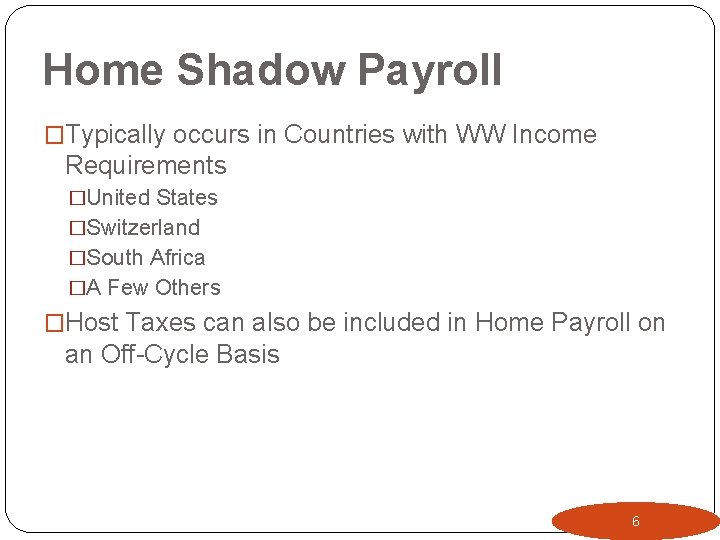 Home Shadow Payroll �Typically occurs in Countries with WW Income Requirements �United States �Switzerland