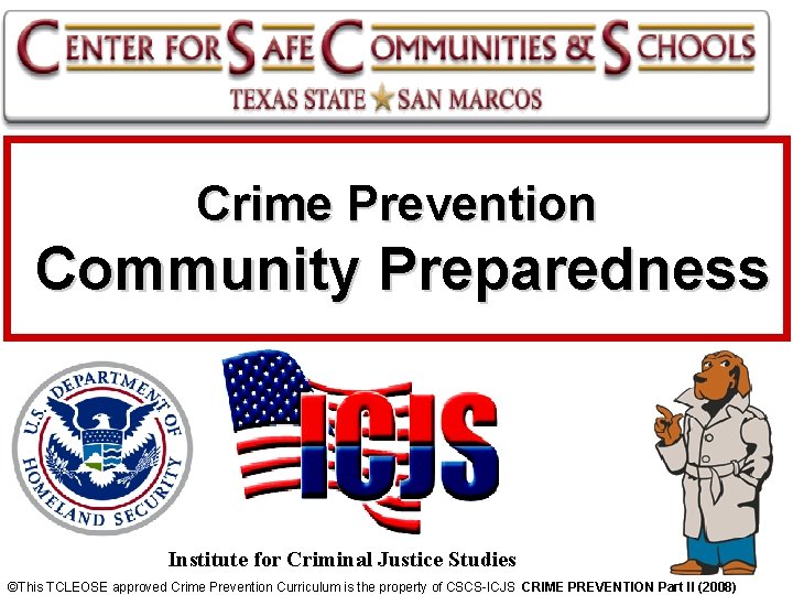 Crime Prevention Community Preparedness Institute for Criminal Justice Studies ©This TCLEOSE approved Crime Prevention