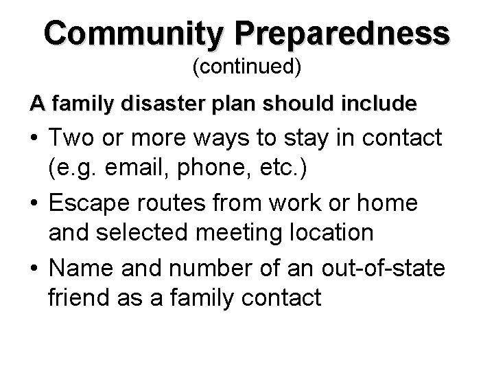 Community Preparedness (continued) A family disaster plan should include • Two or more ways