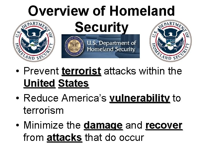 Overview of Homeland Security • Prevent terrorist attacks within the United States • Reduce