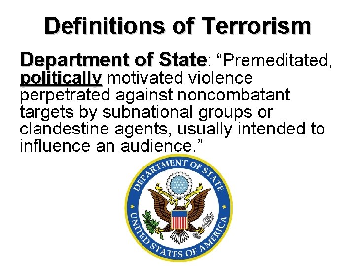 Definitions of Terrorism Department of State: “Premeditated, politically motivated violence perpetrated against noncombatant targets