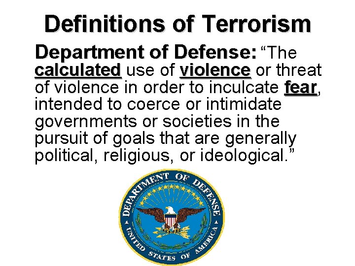 Definitions of Terrorism Department of Defense: “The calculated use of violence or threat of