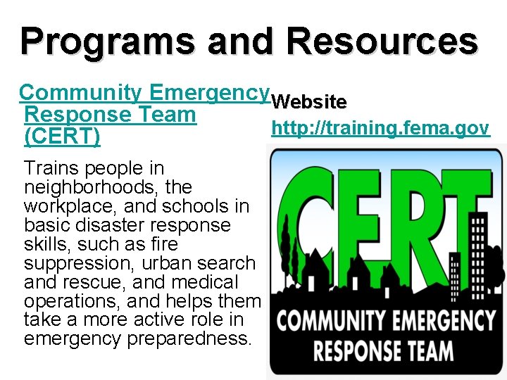 Programs and Resources Community Emergency. Website Response Team http: //training. fema. gov (CERT) Trains