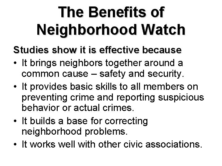 The Benefits of Neighborhood Watch Studies show it is effective because • It brings