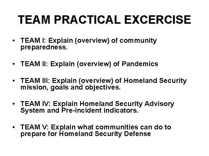TEAM PRACTICAL EXCERCISE • TEAM I: Explain (overview) of community preparedness. • TEAM II: