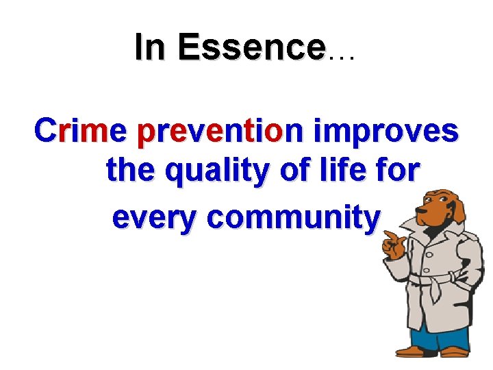 In Essence… Crime prevention improves the quality of life for every community 