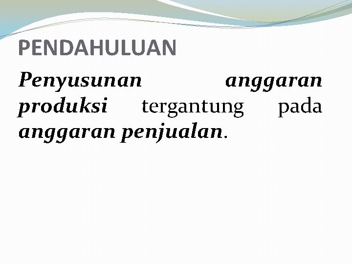 PENDAHULUAN Penyusunan anggaran produksi tergantung pada anggaran penjualan. 